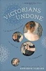 Kathryn Hughes - Victorians Undone
