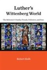 Robert Kolb - Luther''s Wittenberg World