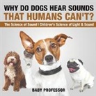 Baby, Baby Professor - Why Do Dogs Hear Sounds That Humans Can't? - The Science of Sound | Children's Science of Light & Sound