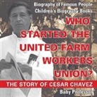 Baby, Baby Professor - Who Started the United Farm Workers Union? The Story of Cesar Chavez - Biography of Famous People | Children's Biography Books