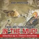 Baby, Baby Professor - There Are Things Moving In The Mud! Animal Book Age 5 | Children's Animal Books