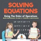 Baby, Baby Professor - Solving Equations Using The Order of Operations - Math Workbooks Grade 6 | Children's Math Books