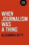 Alexandra Kitty - When Journalism was a Thing