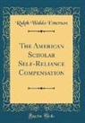 Ralph Waldo Emerson - The American Scholar Self-Reliance Compensation (Classic Reprint)