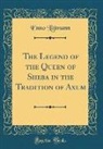 Enno Littmann - The Legend of the Queen of Sheba in the Tradition of Axum (Classic Reprint)