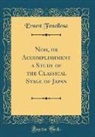 Ernest Fenollosa - Noh, or Accomplishment a Study of the Classical Stage of Japan (Classic Reprint)