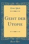Ernst Bloch - Geist der Utopie (Classic Reprint)