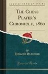 Howard Staunton - The Chess Player's Chronicle, 1860 (Classic Reprint)