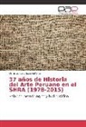 Omar Gonzalo Esquivel Ortiz - 37 años de Historia del Arte Peruano en el SHRA (1978-2015)