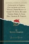 Henry Chapman - Catalogue of Various Collections of Coins, Medals, Paper Money of Albert D. Davis, Richard Oehme, Harry A. Gray, Mrs. Charles B. Peabody (Classic Reprint)