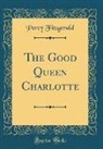 Percy Fitzgerald - The Good Queen Charlotte (Classic Reprint)