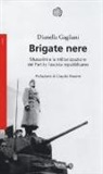 Dianella Gagliani - Brigate nere. Mussolini e la militarizzazione del Partito fascista repubblicano
