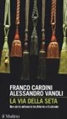 Franco Cardini, Alessandro Vanoli - La via della seta. Una storia millenaria tra Oriente e Occidente