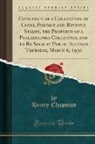 Henry Chapman - Catalogue of a Collection of Coins, Postage and Revenue Stamps, the Property of a Philadelphia Collector, and to Be Sold at Public Auction Thursday, March 6, 1930 (Classic Reprint)