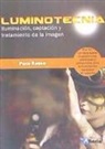 Francisco Bernal Rosso - Luminotecnia : iluminación, captación y tratamiento de la imagen