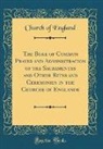 Church Of England - The Boke of Common Prayer and Administracion of the Sacramentes and Other Rites and Ceremonies in the Churche of Englande (Classic Reprint)
