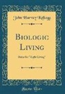 John Harvey Kellogg - Biologic Living: Rules for Right Living (Classic Reprint)