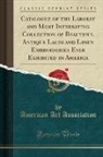 American Art Association - Catalogue of the Largest and Most Interesting Collection of Beautiful Antique Laces and Linen Embroideries Ever Exhibited in America (Classic Reprint)