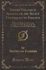 Desiderius Erasmus - Erasmi Colloquia Selecta, or the Select Colloquies of Erasmus