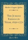 Herbert Eugene Bolton - The Jumano Indians in Texas, 1650-1771 (Classic Reprint)