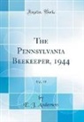 E. J. Anderson - The Pennsylvania Beekeeper, 1944, Vol. 19 (Classic Reprint)