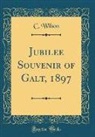 C. Wilson - Jubilee Souvenir of Galt, 1897 (Classic Reprint)