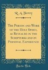 R. A. Torrey - The Person and Work of the Holy Spirit, as Revealed in the Scriptures and in Personal Experience (Classic Reprint)