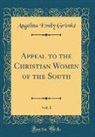 Angelina Emily Grimke, Angelina Emily Grimké - Appeal to the Christian Women of the South, Vol. 1 (Classic Reprint)