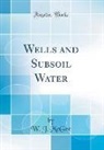 W. J. Mcgee - Wells and Subsoil Water (Classic Reprint)