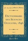 Jacques Albin Simon Collin De Plancy, J. -A. -S. Collin de Plancy - Dictionnaire des Sciences Occultes, 1846, Vol. 1 (Classic Reprint)