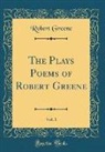 Robert Greene - The Plays Poems of Robert Greene, Vol. 1 (Classic Reprint)