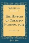 Robert Greene - The History of Orlando Furioso, 1594 (Classic Reprint)