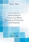 Henry Lee - Lectures on Some Subjects Connected With Practical Pathology and Surgery, Vol. 1 of 2 (Classic Reprint)
