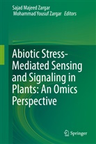 Saja Majeed Zargar, Sajad Majeed Zargar, Yousuf Zargar, Yousuf Zargar, Mohammad Yousuf Zargar, Sajad Majeed Zargar - Abiotic Stress-Mediated Sensing and Signaling in Plants: An Omics Perspective