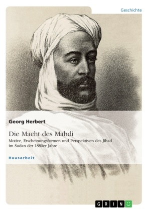 Georg Herbert - Die Macht des Mahdi. Motive, Erscheinungsformen und Perspektiven des Jihad im Sudan der 1880er Jahre