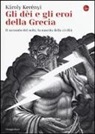 Károly Kerényi - Gli dei e gli eroi della Grecia. Il racconto del mito, la nascita delle civiltà
