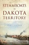 Tracy Potter - Steamboats in Dakota Territory: Transforming the Northern Plains
