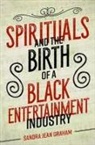 Sandra Graham, Sandra J. Graham, Sandra Jean Graham - Spirituals and the Birth of a Black Entertainment Industry