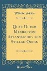 Wilhelm Schiess - Quer Durch Mexiko vom Atlantischen zum Stillen Ocean (Classic Reprint)