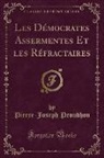 Pierre-Joseph Proudhon - Les Démocrates Assermentes Et les Réfractaires (Classic Reprint)