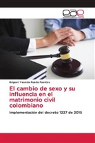 Brigeet Yesenia Rueda Fuentes - El cambio de sexo y su influencia en el matrimonio civil colombiano