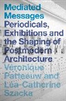 Veronique Patteeuw, Veronique (Independent Scholar Patteeuw, Veronique Szacka Patteeuw, PATTEEUW VERONIQUE, Lea-Catherine Szacka, Veronique Patteeuw... - Mediated Messages