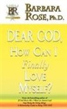 Barbara Rose - Dear God, How Can I Finally Love Myself?
