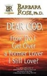Barbara Rose - Dear God, How Do I Get Over a Former Lover I Still Love?
