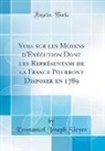 Emmanuel Joseph Sieyes - Vues sur les Moyens d'Exécution Dont les Représentans de la France Pourront Disposer en 1789 (Classic Reprint)