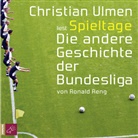 Ronald Reng, Christian Ulmen - Spieltage. Die andere Geschichte der Bundesliga, 6 Audio-CD (Hörbuch)