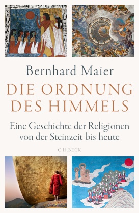 Bernhard Maier - Die Ordnung des Himmels - Eine Geschichte der Religionen von der Steinzeit bis heute