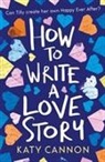 Katy Cannon - How to Write a Love Story