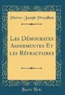 Pierre-Joseph Proudhon - Les Démocrates Assermentes Et les Réfractaires (Classic Reprint)