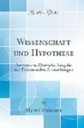 Henri Poincare, Henri Poincaré - Wissenschaft Und Hypothese: Autorisierte Deutsche Ausgabe Mit Erläuternden Anmerkungen (Classic Reprint)